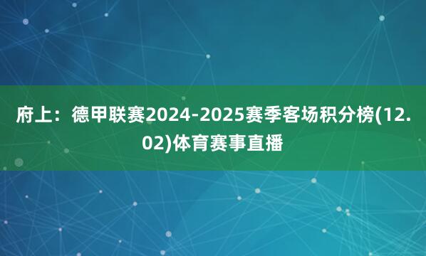 府上：德甲联赛2024-2025赛季客场积分榜(12.02)体育赛事直播