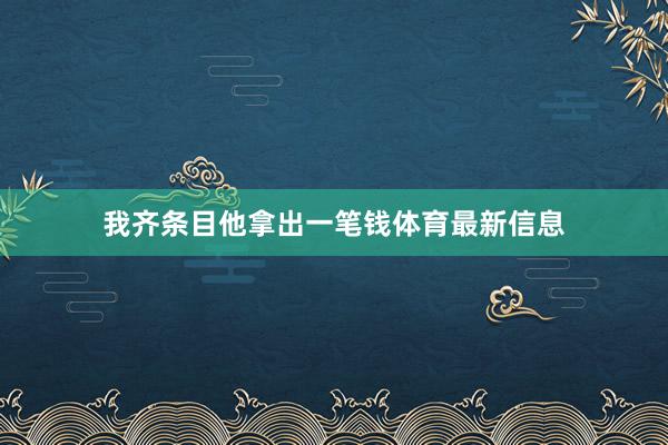 我齐条目他拿出一笔钱体育最新信息