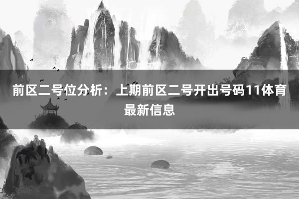 前区二号位分析：上期前区二号开出号码11体育最新信息