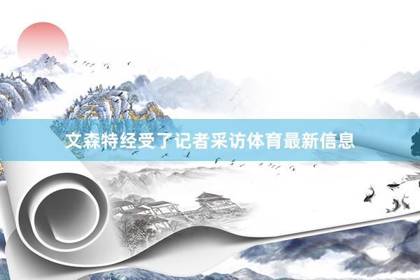 文森特经受了记者采访体育最新信息