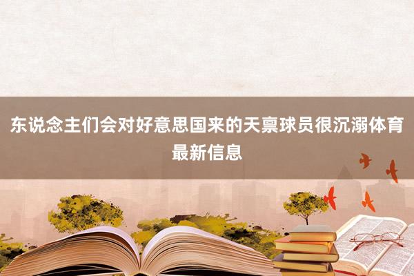东说念主们会对好意思国来的天禀球员很沉溺体育最新信息