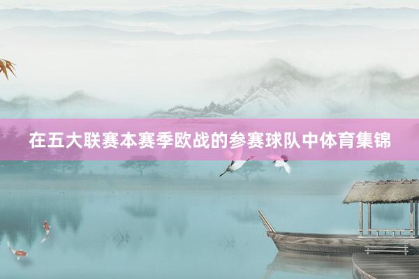 在五大联赛本赛季欧战的参赛球队中体育集锦