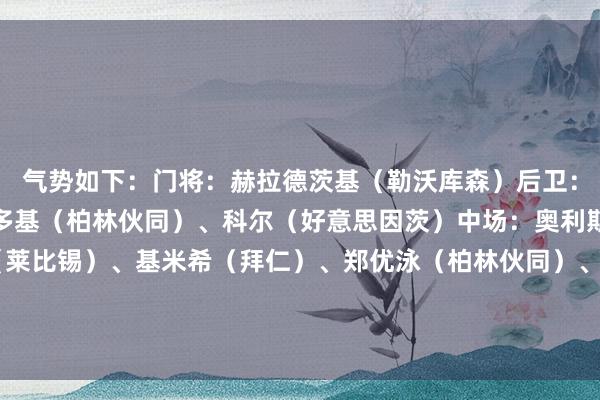 气势如下：门将：赫拉德茨基（勒沃库森）后卫：马西玛（奥格斯堡）、多基（柏林伙同）、科尔（好意思因茨）中场：奥利斯（拜仁）、西蒙斯（莱比锡）、基米希（拜仁）、郑优泳（柏林伙同）、霍勒巴赫（柏林伙同 ）先锋：塞斯科（莱比锡）、凯恩（拜仁）    体育集锦