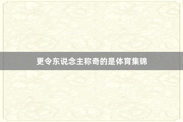 更令东说念主称奇的是体育集锦
