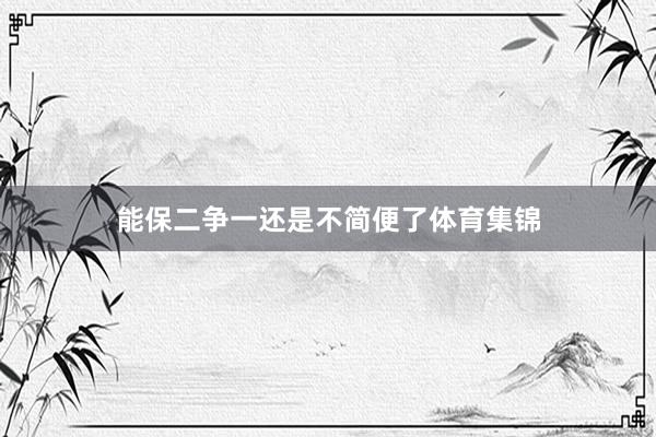 能保二争一还是不简便了体育集锦