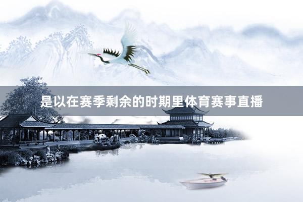 是以在赛季剩余的时期里体育赛事直播