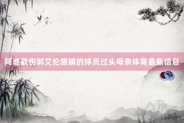 阿谁戳伤郭艾伦眼睛的球员过头母亲体育最新信息