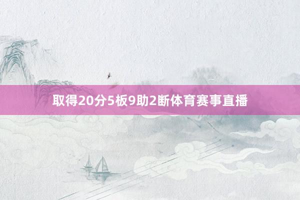 取得20分5板9助2断体育赛事直播
