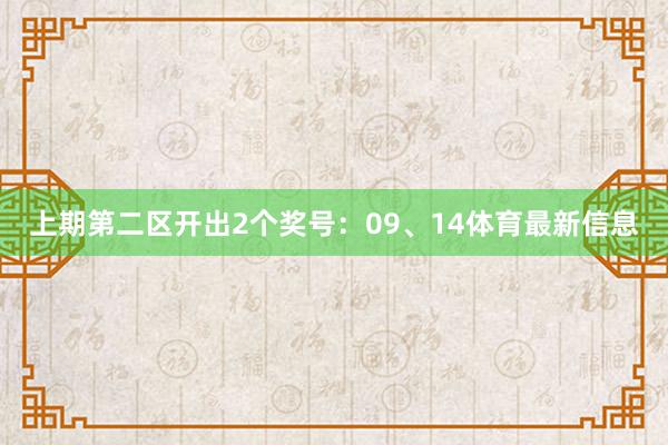 上期第二区开出2个奖号：09、14体育最新信息