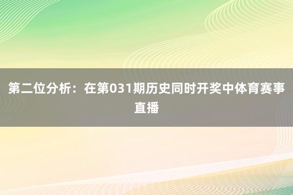第二位分析：在第031期历史同时开奖中体育赛事直播