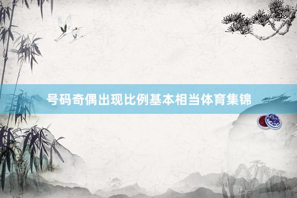 号码奇偶出现比例基本相当体育集锦