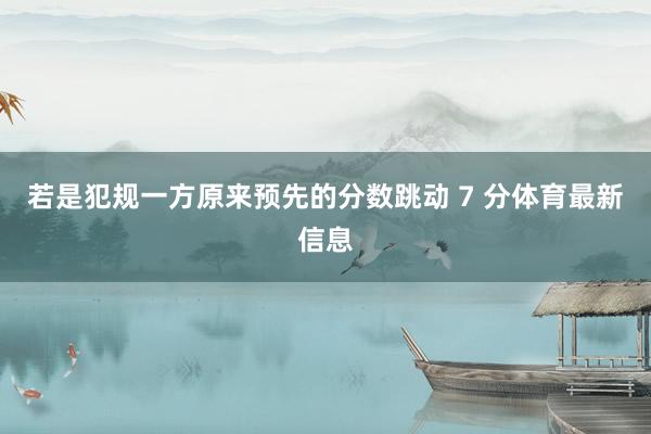 若是犯规一方原来预先的分数跳动 7 分体育最新信息