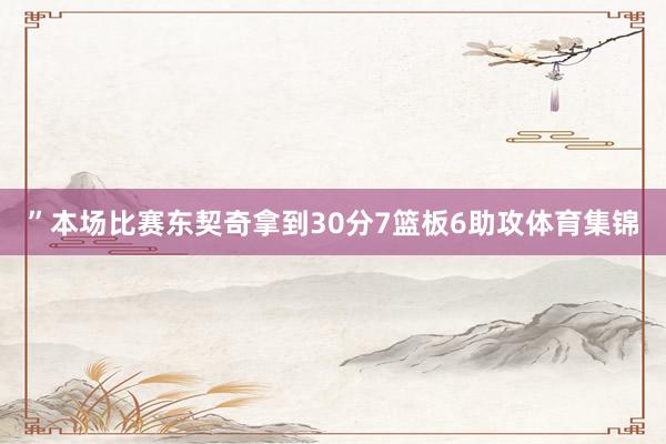 ”　　本场比赛东契奇拿到30分7篮板6助攻体育集锦