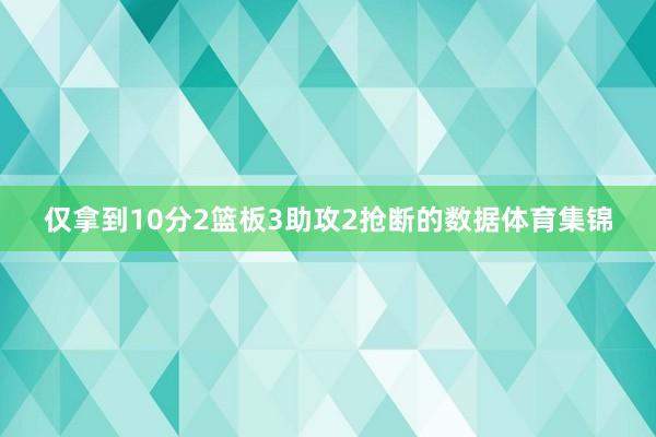 仅拿到10分2篮板3助攻2抢断的数据体育集锦