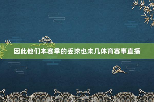 因此他们本赛季的丢球也未几体育赛事直播