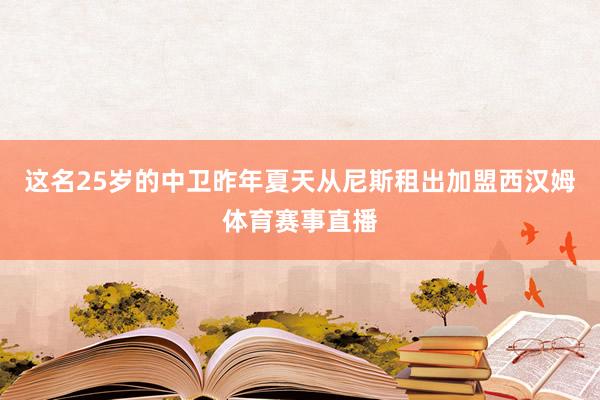 这名25岁的中卫昨年夏天从尼斯租出加盟西汉姆体育赛事直播