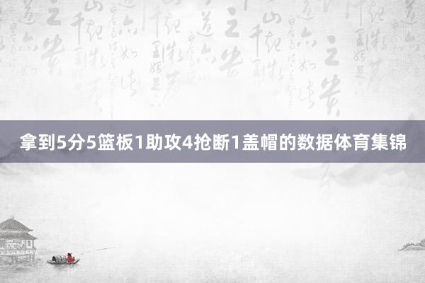 拿到5分5篮板1助攻4抢断1盖帽的数据体育集锦