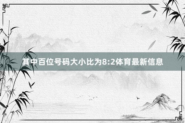 其中百位号码大小比为8:2体育最新信息