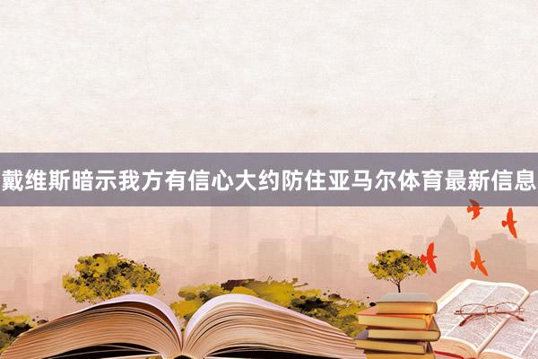 戴维斯暗示我方有信心大约防住亚马尔体育最新信息