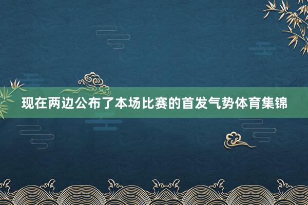 现在两边公布了本场比赛的首发气势体育集锦