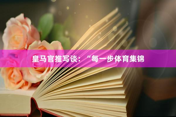 皇马官推写谈：“每一步体育集锦