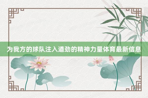 为我方的球队注入遒劲的精神力量体育最新信息