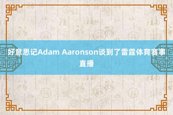 好意思记Adam Aaronson谈到了雷霆体育赛事直播
