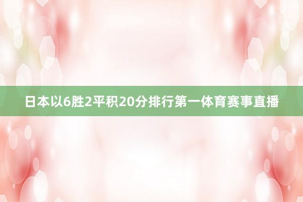 日本以6胜2平积20分排行第一体育赛事直播