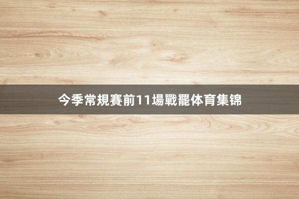 今季常規賽前11場戰罷体育集锦