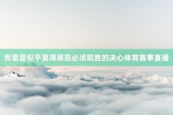 而雷霆似乎莫得展现必须取胜的决心体育赛事直播