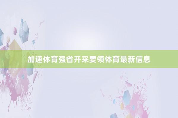 加速体育强省开采要领体育最新信息