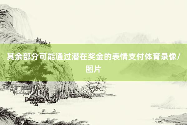 其余部分可能通过潜在奖金的表情支付体育录像/图片