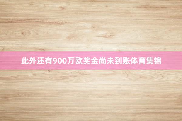 此外还有900万欧奖金尚未到账体育集锦