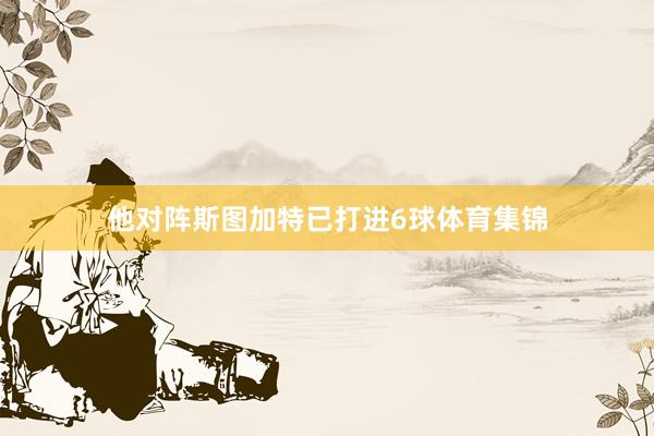 他对阵斯图加特已打进6球体育集锦