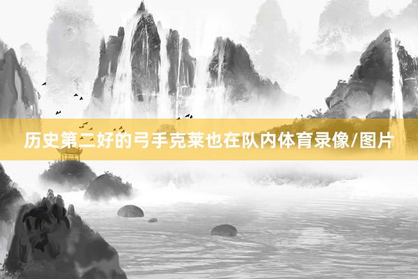 历史第二好的弓手克莱也在队内体育录像/图片