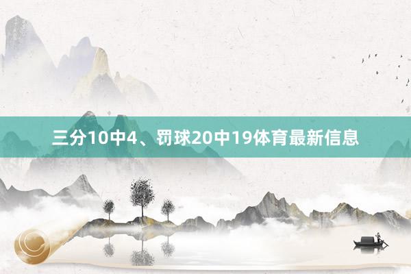 三分10中4、罚球20中19体育最新信息