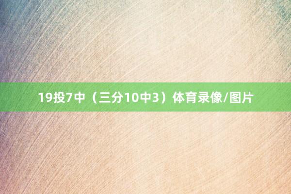 19投7中（三分10中3）体育录像/图片