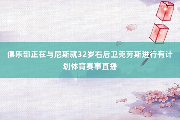 俱乐部正在与尼斯就32岁右后卫克劳斯进行有计划体育赛事直播