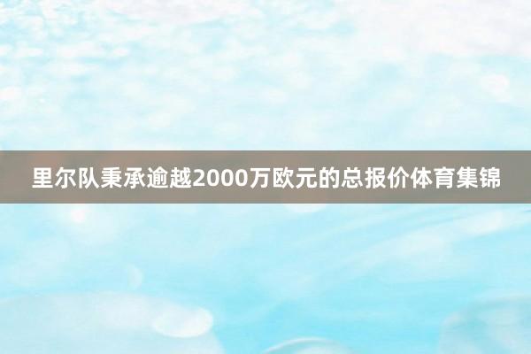 里尔队秉承逾越2000万欧元的总报价体育集锦