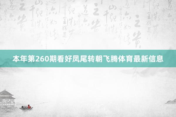 本年第260期看好凤尾转朝飞腾体育最新信息