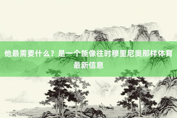 他最需要什么？是一个能像往时穆里尼奥那样体育最新信息