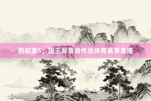 西部第5；国王背靠背作战体育赛事直播