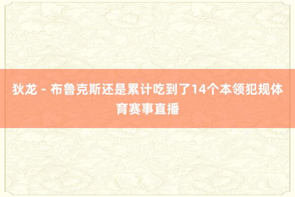 狄龙 - 布鲁克斯还是累计吃到了14个本领犯规体育赛事直播