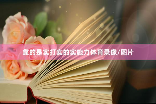 靠的是实打实的实施力体育录像/图片