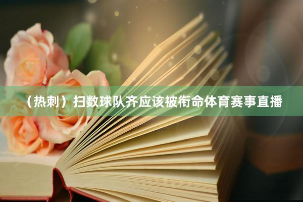 （热刺）扫数球队齐应该被衔命体育赛事直播