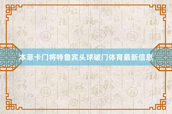 本菲卡门将特鲁宾头球破门体育最新信息
