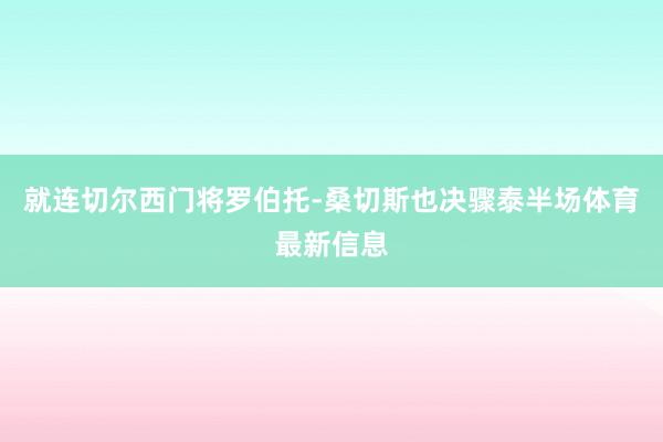 就连切尔西门将罗伯托-桑切斯也决骤泰半场体育最新信息