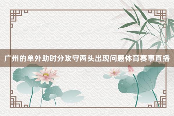 广州的单外助时分攻守两头出现问题体育赛事直播