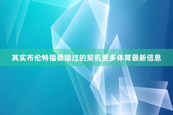 其实布伦特福德错过的契机更多体育最新信息