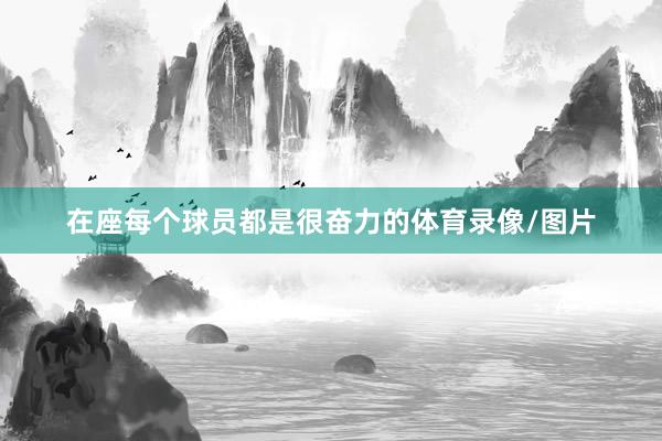 在座每个球员都是很奋力的体育录像/图片
